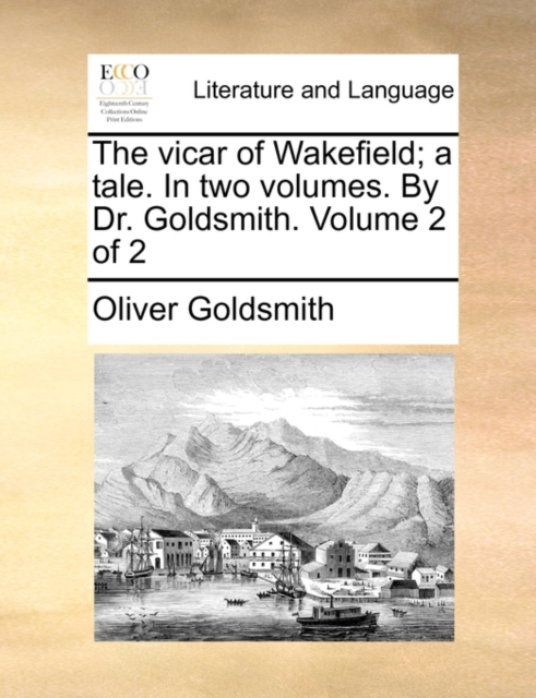 The Vicar of Wakefield; A Tale. in Two Volumes. by Dr. Goldsmith. Volume 2 of 2, Paperback / softback Book