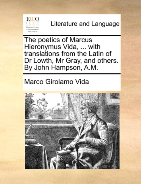 The Poetics of Marcus Hieronymus Vida, ... with Translations from the Latin of Dr Lowth, MR Gray, and Others. by John Hampson, A.M., Paperback / softback Book