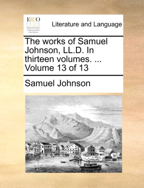 The Works of Samuel Johnson, LL.D. in Thirteen Volumes. ... Volume 13 of 13, Paperback / softback Book