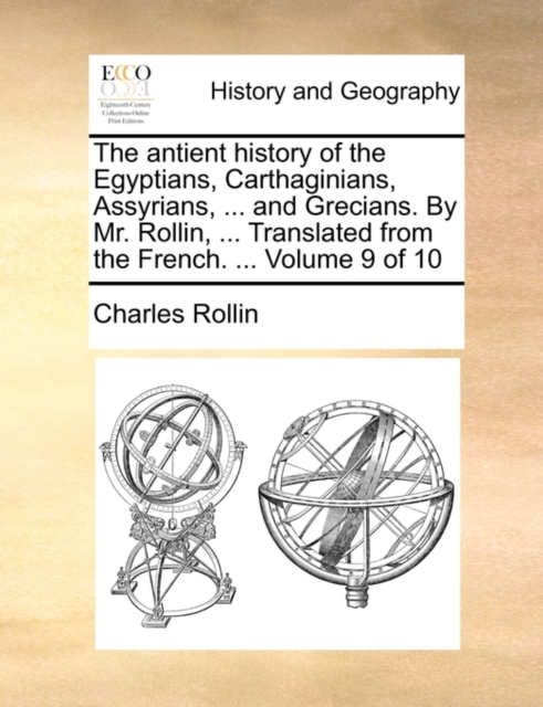 The Antient History of the Egyptians, Carthaginians, Assyrians, ... and Grecians. by Mr. Rollin, ... Translated from the French. ... Volume 9 of 10, Paperback / softback Book