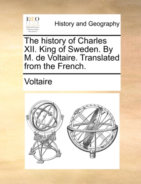 The History of Charles XII. King of Sweden. by M. de Voltaire. Translated from the French., Paperback / softback Book