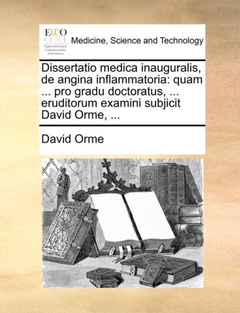 Dissertatio Medica Inauguralis, de Angina Inflammatoria : Quam ... Pro Gradu Doctoratus, ... Eruditorum Examini Subjicit David Orme, ..., Paperback / softback Book