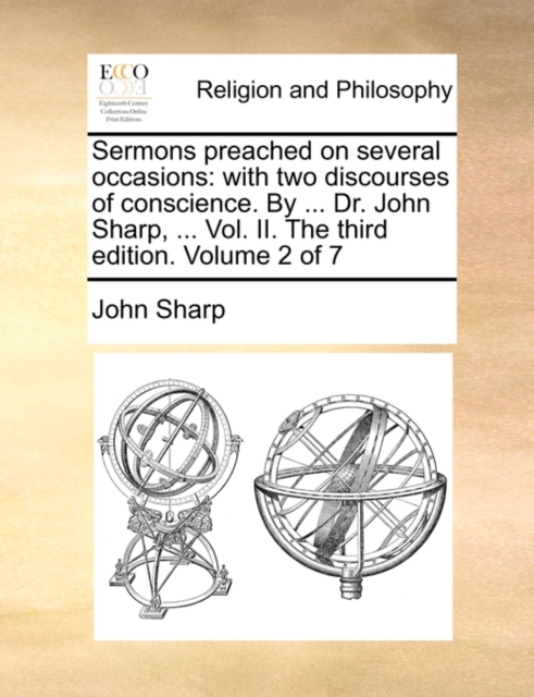 Sermons Preached on Several Occasions : With Two Discourses of Conscience. by ... Dr. John Sharp, ... Vol. II. the Third Edition. Volume 2 of 7, Paperback / softback Book