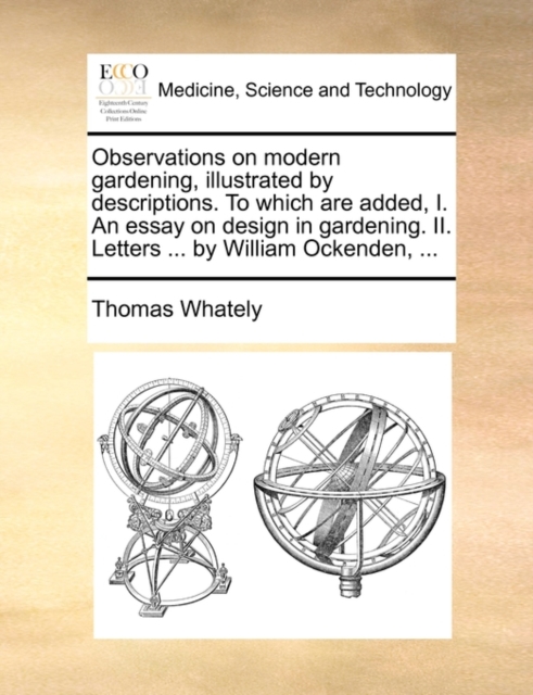 Observations on Modern Gardening, Illustrated by Descriptions. to Which Are Added, I. an Essay on Design in Gardening. II. Letters ... by William Ockenden, ..., Paperback / softback Book