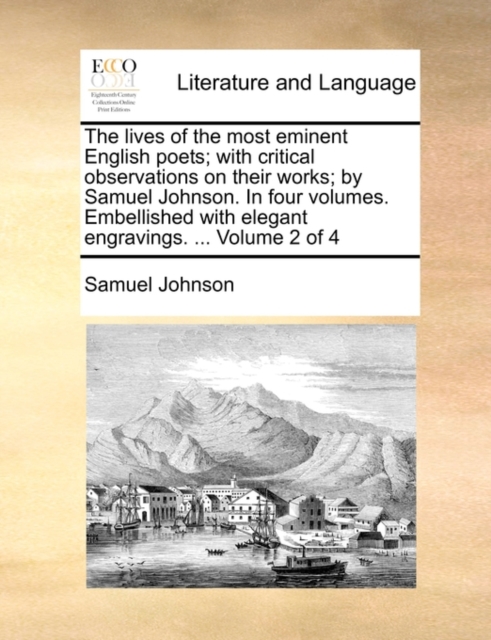 The Lives of the Most Eminent English Poets; With Critical Observations on Their Works; By Samuel Johnson. in Four Volumes. Embellished with Elegant Engravings. ... Volume 2 of 4, Paperback / softback Book