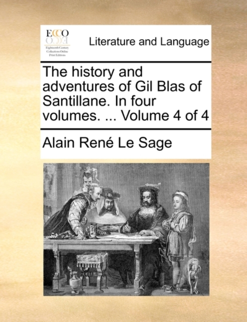 The History and Adventures of Gil Blas of Santillane. in Four Volumes. ... Volume 4 of 4, Paperback / softback Book
