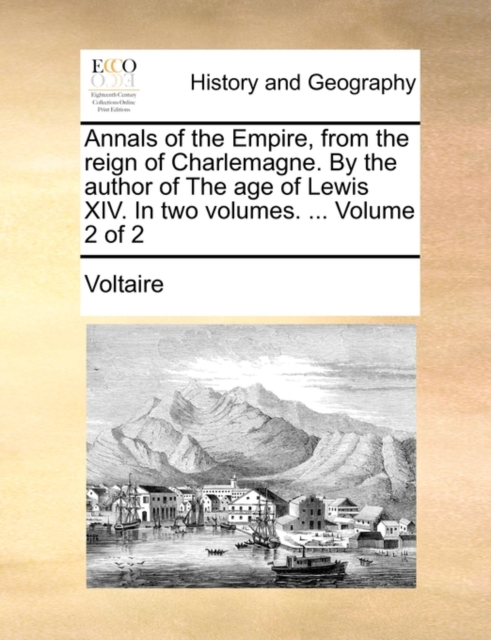 Annals of the Empire, from the Reign of Charlemagne. by the Author of the Age of Lewis XIV. in Two Volumes. ... Volume 2 of 2, Paperback / softback Book