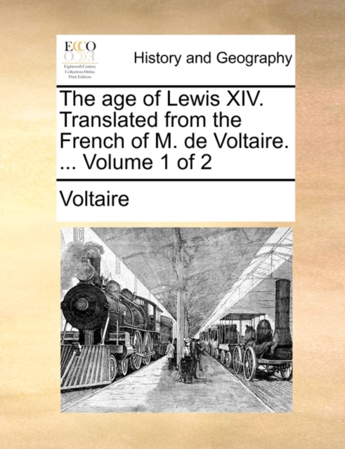 The Age of Lewis XIV. Translated from the French of M. de Voltaire. ... Volume 1 of 2, Paperback / softback Book
