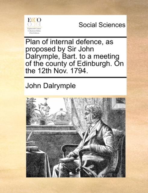 Plan of Internal Defence, as Proposed by Sir John Dalrymple, Bart. to a Meeting of the County of Edinburgh. on the 12th Nov. 1794., Paperback / softback Book