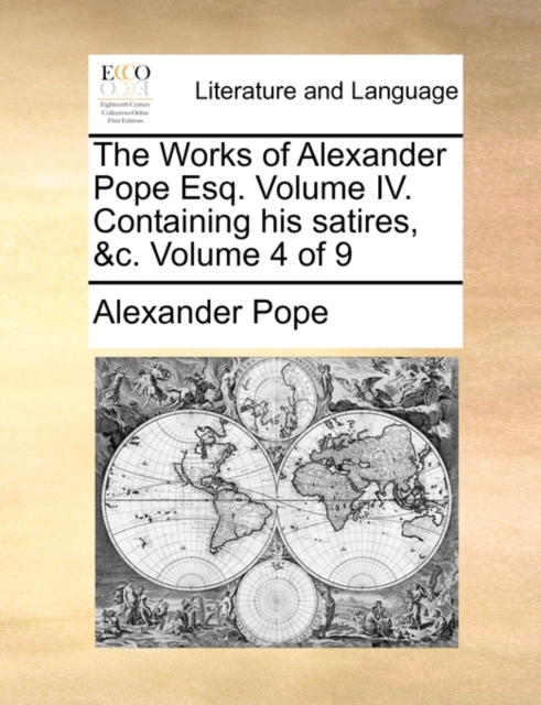 The Works of Alexander Pope Esq. Volume IV. Containing His Satires, &C. Volume 4 of 9, Paperback / softback Book
