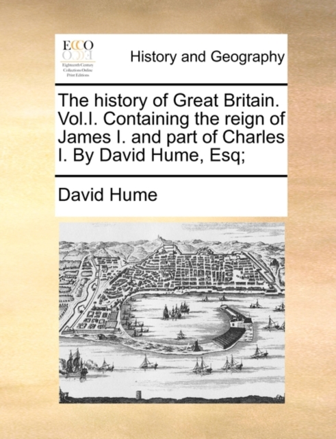 The History of Great Britain. Vol.I. Containing the Reign of James I. and Part of Charles I. by David Hume, Esq;, Paperback / softback Book