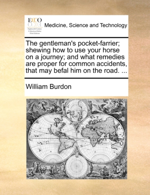 The Gentleman's Pocket-Farrier; Shewing How to Use Your Horse on a Journey; And What Remedies Are Proper for Common Accidents, That May Befal Him on the Road. ..., Paperback / softback Book