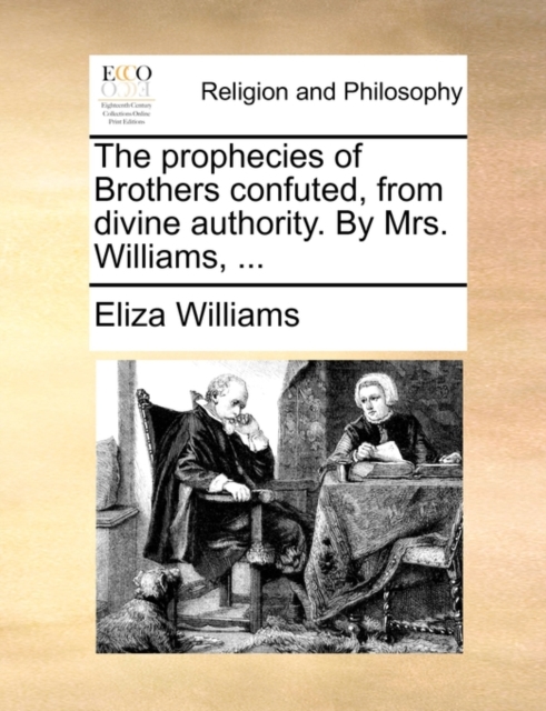 The Prophecies of Brothers Confuted, from Divine Authority. by Mrs. Williams, ..., Paperback / softback Book