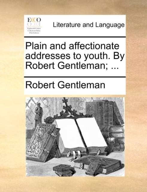 Plain and affectionate addresses to youth. By Robert Gentleman; ..., Paperback Book