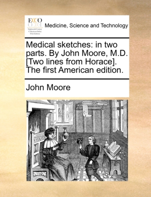 Medical Sketches : In Two Parts. by John Moore, M.D. [Two Lines from Horace]. the First American Edition., Paperback / softback Book