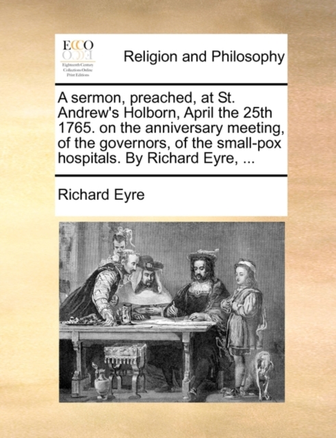 A sermon, preached, at St. Andrew's Holborn, April the 25th 1765. on the anniversary meeting, of the governors, of the small-pox hospitals. By Richard, Paperback Book