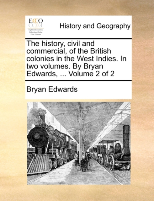 The History, Civil and Commercial, of the British Colonies in the West Indies. in Two Volumes. by Bryan Edwards, ... Volume 2 of 2, Paperback / softback Book