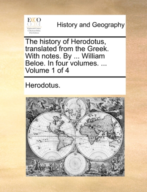 The History of Herodotus, Translated from the Greek. with Notes. by ... William Beloe. in Four Volumes. ... Volume 1 of 4, Paperback / softback Book