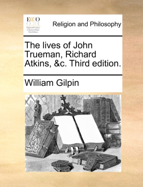 The Lives of John Trueman, Richard Atkins, &C. Third Edition., Paperback / softback Book