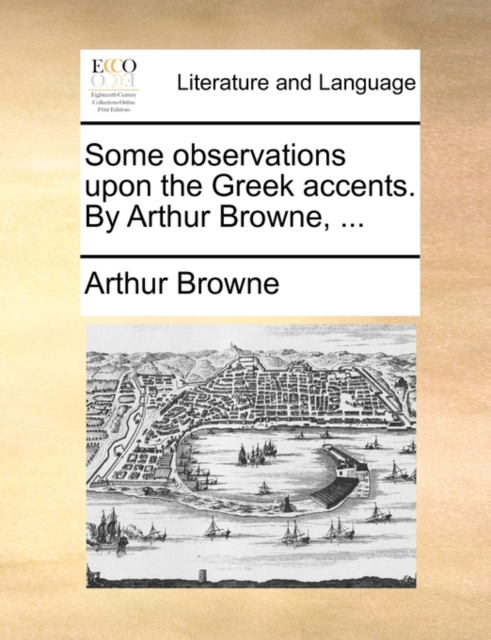 Some Observations Upon the Greek Accents. by Arthur Browne, ..., Paperback / softback Book