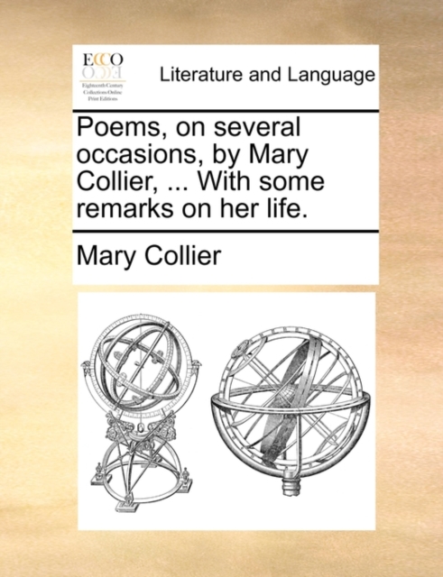 Poems, on Several Occasions, by Mary Collier, ... with Some Remarks on Her Life., Paperback / softback Book