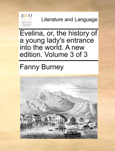 Evelina, Or, the History of a Young Lady's Entrance Into the World. a New Edition. Volume 3 of 3, Paperback / softback Book