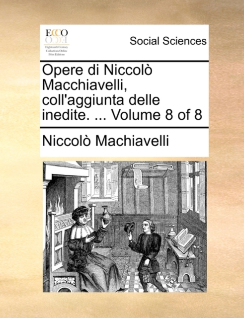 Opere di Niccolo Macchiavelli, coll'aggiunta delle inedite. ...  Volume 8 of 8, Paperback Book