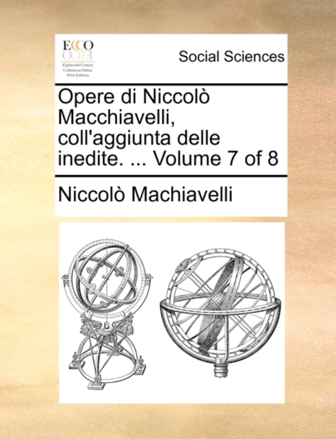 Opere di Niccolo Macchiavelli, coll'aggiunta delle inedite. ...  Volume 7 of 8, Paperback Book