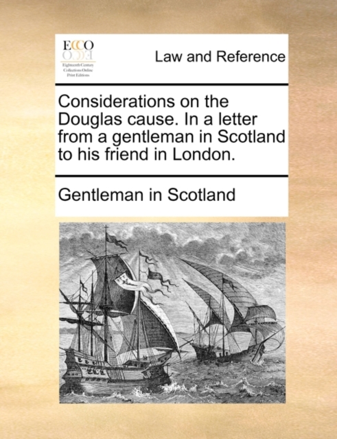 Considerations on the Douglas Cause. in a Letter from a Gentleman in Scotland to His Friend in London., Paperback / softback Book