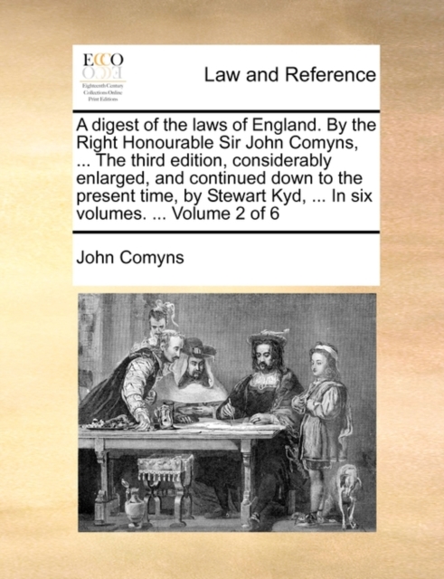A Digest of the Laws of England. by the Right Honourable Sir John Comyns, ... the Third Edition, Considerably Enlarged, and Continued Down to the Present Time, by Stewart Kyd, ... in Six Volumes. ..., Paperback / softback Book