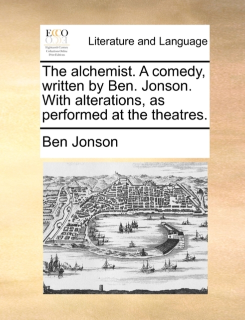 The Alchemist. a Comedy, Written by Ben. Jonson. with Alterations, as Performed at the Theatres., Paperback / softback Book