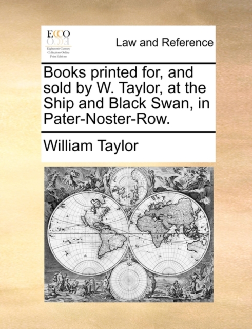 Books Printed For, and Sold by W. Taylor, at the Ship and Black Swan, in Pater-Noster-Row., Paperback / softback Book