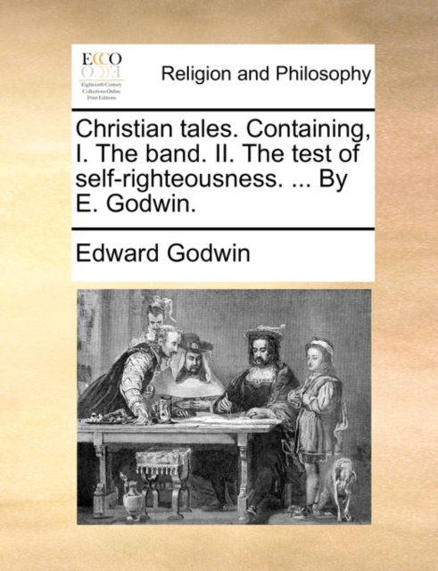 Christian Tales. Containing, I. the Band. II. the Test of Self-Righteousness. ... by E. Godwin., Paperback / softback Book