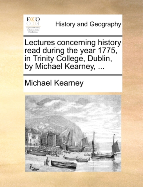 Lectures Concerning History Read During the Year 1775, in Trinity College, Dublin, by Michael Kearney, ..., Paperback / softback Book