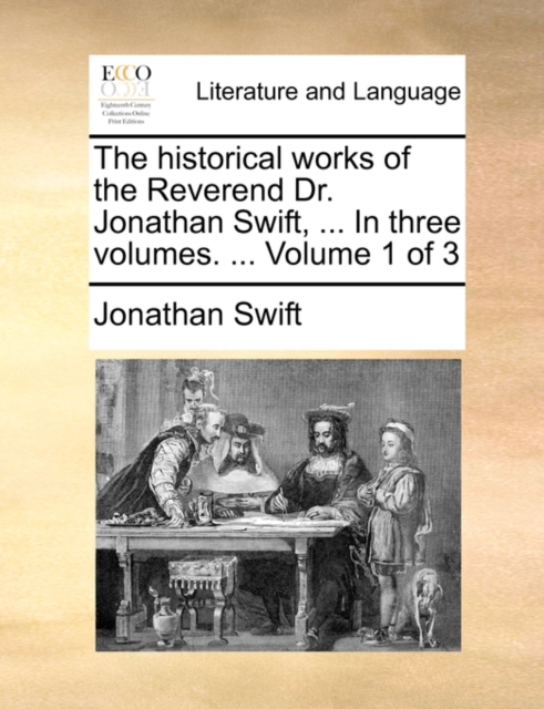 The Historical Works of the Reverend Dr. Jonathan Swift, ... in Three Volumes. ... Volume 1 of 3, Paperback / softback Book