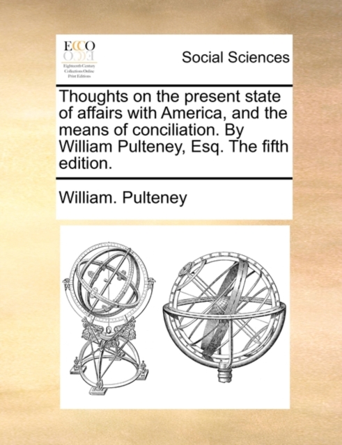 Thoughts on the Present State of Affairs with America, and the Means of Conciliation. by William Pulteney, Esq. the Fifth Edition., Paperback / softback Book