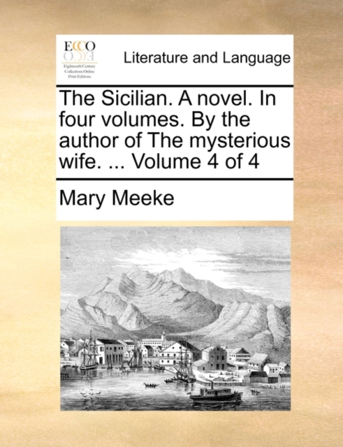 The Sicilian. a Novel. in Four Volumes. by the Author of the Mysterious Wife. ... Volume 4 of 4, Paperback / softback Book