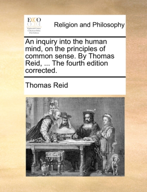 An inquiry into the human mind, on the principles of common sense. By Thomas Reid, ... The fourth edition corrected., Paperback / softback Book