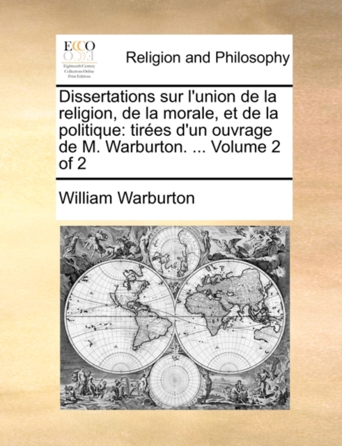 Dissertations Sur L'Union de la Religion, de la Morale, Et de la Politique : Tirees D'Un Ouvrage de M. Warburton. ... Volume 2 of 2, Paperback / softback Book