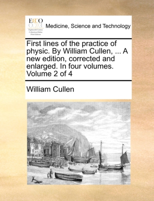 First Lines of the Practice of Physic. by William Cullen, ... a New Edition, Corrected and Enlarged. in Four Volumes. Volume 2 of 4, Paperback / softback Book