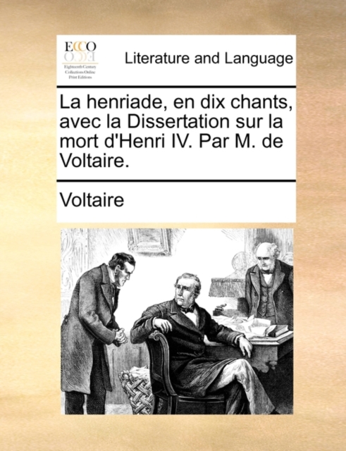 La Henriade, En Dix Chants, Avec La Dissertation Sur La Mort D'Henri IV. Par M. de Voltaire., Paperback / softback Book