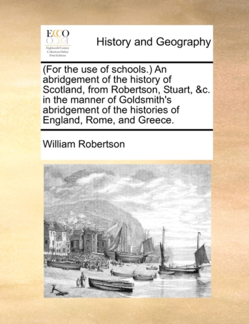 For the Use of Schools. an Abridgement of the History of Scotland, from Robertson, Stuart, &C. in the Manner of Goldsmith's Abridgement of the Histories of England, Rome, and Greece., Paperback / softback Book