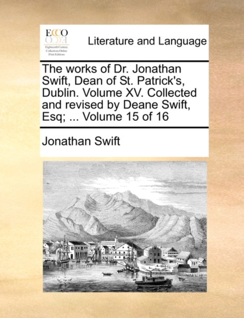 The Works of Dr. Jonathan Swift, Dean of St. Patrick's, Dublin. Volume XV. Collected and Revised by Deane Swift, Esq; ... Volume 15 of 16, Paperback / softback Book