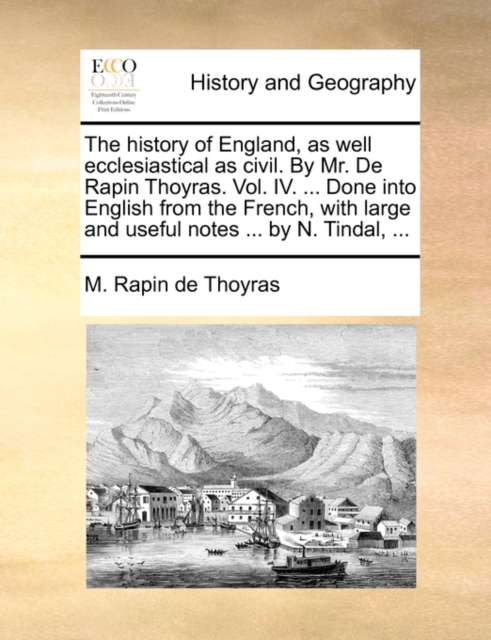 The History of England, as Well Ecclesiastical as Civil. by Mr. de Rapin Thoyras. Vol. IV. ... Done Into English from the French, with Large and Useful Notes ... by N. Tindal, ..., Paperback / softback Book