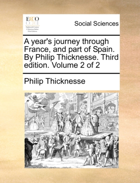 A Year's Journey Through France, and Part of Spain. by Philip Thicknesse. Third Edition. Volume 2 of 2, Paperback / softback Book