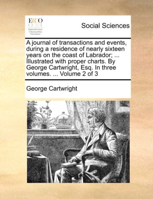 A journal of transactions and events, during a residence of nearly sixteen years on the coast of Labrador; ... Illustrated with proper charts. By George Cartwright, Esq. In three volumes. ... Volume 2, Paperback / softback Book