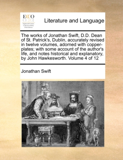 The Works of Jonathan Swift, D.D. Dean of St. Patrick's, Dublin, Accurately Revised in Twelve Volumes, Adorned with Copper-Plates; With Some Account of the Author's Life, and Notes Historical and Expl, Paperback / softback Book