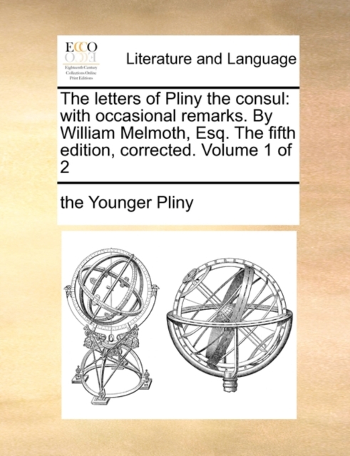 The Letters of Pliny the Consul : With Occasional Remarks. by William Melmoth, Esq. the Fifth Edition, Corrected. Volume 1 of 2, Paperback / softback Book
