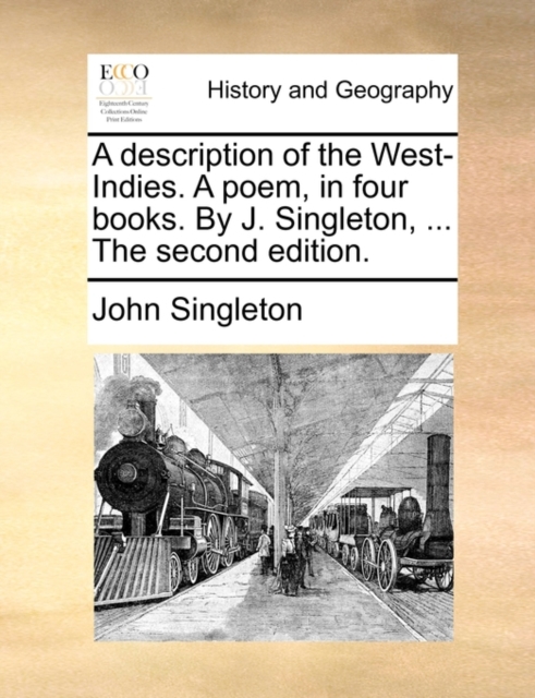A Description of the West-Indies. a Poem, in Four Books. by J. Singleton, ... the Second Edition., Paperback / softback Book