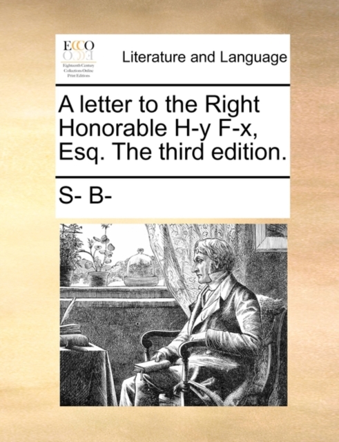 A Letter to the Right Honorable H-Y F-X, Esq. the Third Edition., Paperback / softback Book